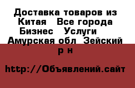 Доставка товаров из Китая - Все города Бизнес » Услуги   . Амурская обл.,Зейский р-н